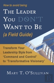 How To Avoid Being The Leader You Don'T Want To Be (A Field Guide)
