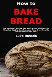 How To Bake Bread: The Beginner'S Step B