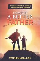 How To Be A Better Father