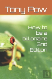 How To Be A Billionaire     3nd Edition