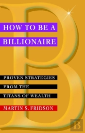 How To Be A Billionaire