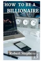 How  To Be A  Billionaire!
