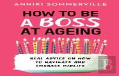 How To Be A Boss At Ageing