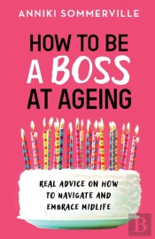 How To Be A Boss At Ageing