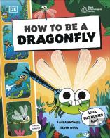 How To Be A Dragonfly (In Association With The Royal Entomological Society)