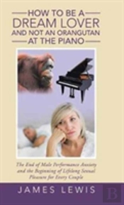 How To Be A Dream Lover And Not An Orangutan At The Piano