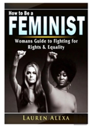 How To Be A Feminist