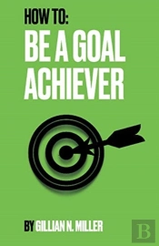 How To Be A Goal Achiever