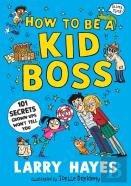 How To Be A Kid Boss: 101 Secrets Grown-Ups Won'T Tell You