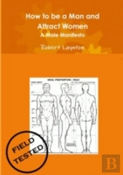 How To Be A Man And Attract Women - A Male Manifesto