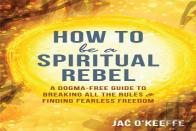 How To Be A Spiritual Rebel