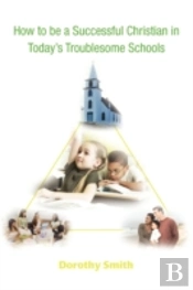 How To Be A Successful Christian In Today'S Troublesome Schools