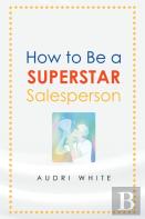 How To Be A Superstar Salesperson