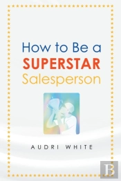 How To Be A Superstar Salesperson