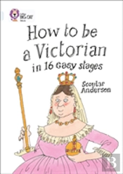 How To Be A Victorian In 16 Easy Stages