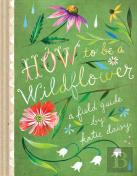 How To Be A Wildflower