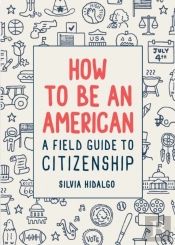 How To Be An American: A Field Guide To Citizenship