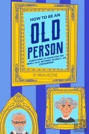 How To Be An Old Person: Everything To K