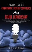 How To Be Charismatic, Develop Confidence, And Exude Leadership