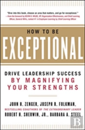 How To Be Exceptional:  Drive Leadership Success By Magnifying Your Strengths