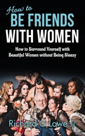 How To Be Friends With Women: How To Surround Yourself With Beautiful Women Without Being Sleazy