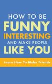 How To Be Funny, Interesting, And Make People Like You