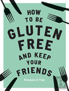How To Be Gluten-Free And Keep Your Friends