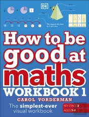 How To Be Good At Maths Workbook 1, Ages 7-9 (Key Stage 2)