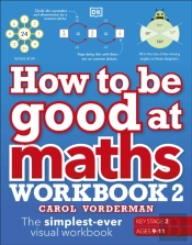 How To Be Good At Maths Workbook 2, Ages 9-11 (Key Stage 2)
