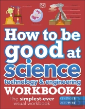 How To Be Good At Science, Technology & Engineering Workbook 2, Ages 11-14 (Key Stage 3): The Simplest-Ever Visual Workbook