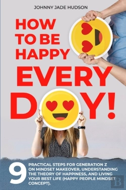 Bertrand.pt - How To Be Happy Every Day! Nine Practical Steps For Generation Z On Mindset Makeover, Understanding The Theory Of Happiness, And Living Your Best Life (Happy People Mindset Concept)
