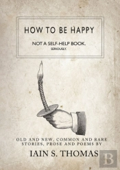 How To Be Happy: Not A Self-Help Book. Seriously.