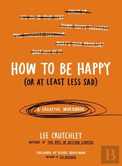 How To Be Happy (Or At Least Less Sad)