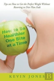 How To Be Healthier One Bite At A Time