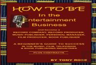 How To Be In The Entertainment Business - A Beginner'S Guide To Success In The Music, Film, Television And Book Publishing Industries