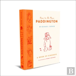 Bertrand.pt - How To Be More Paddington: A Book Of Kindness