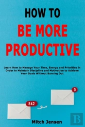 How To Be More Productive