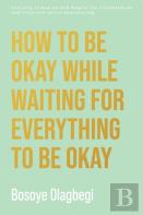How To Be Okay While Waiting For Everything To Be Okay