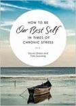 How To Be Our Best Self In Times Of Chronic Stress