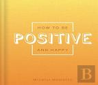 How To Be Positive And Happy