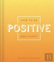 How To Be Positive And Happy