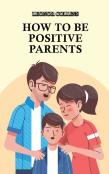 How To Be Positive Parents
