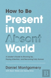 How To Be Present In An Absent World