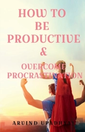 How To Be  Productive &Amp; Overcome Procrastination