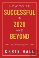 How To Be Successful In 2020 And Beyond