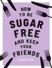 How To Be Sugar-Free And Keep Your Friends