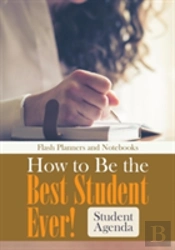 How To Be The Best Student Ever! Student Agenda