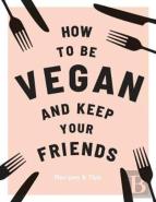 How To Be Vegan And Keep Your Friends