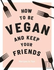 How To Be Vegan And Keep Your Friends