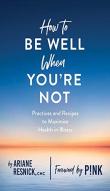 How To Be Well When You'Re Not